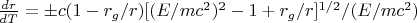 $\frac{dr} {dT}={\pm}c(1-r_g/r)[(E/mc^2)^2-1+r_g/r]^{1/2}/(E/mc^2)$