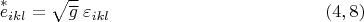 $$ \overset{*}{e}_{ikl}=\sqrt{\overline g}\;\varepsilon_{ikl}\eqno (4,8) $$