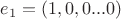 $e_1 = (1, 0, 0...0)$