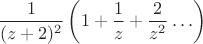 $$\frac{1}{(z+2)^2}\left(1+\frac{1}{z}+\frac{2}{z^2}\ldots\right)$$