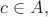 $c \in A,$