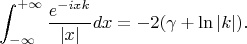 $$\int_{- \infty}^{+ \infty}\frac{e^{-ixk}}{|x|} dx = -2 (\gamma + \ln |k|).$$