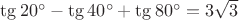 $\tg20^\circ-\tg40^\circ+\tg80^\circ=3\sqrt{3}$