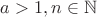 $a>1, n\in\mathbb{N}$