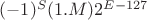 $(-1)^{S} (1.M)2^{E-127}$