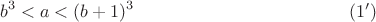 $$b^3<a<(b+1)^3 \eqno (1')$$