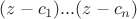 $(z-c_{1})...(z-c_{n})$