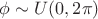$\phi\sim U (0,2\pi)$