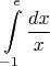 $\displaystyle\int\limits_{-1}^{e}\frac{dx}{x}$