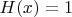 $H(x)=1$
