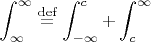 $\displaystyle \int_{\infty}^\infty  \stackrel{\rm def}
     {=}\int_{-\infty}^c+ \int_c^\infty  $
