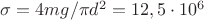 $\sigma = 4mg/ \pi d^2 = 12,5 \cdot10^6$