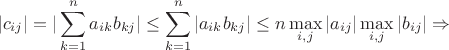 $$|c_{ij}|=|\sum\limits_{k=1}^n a_{ik}b_{kj}|\le \sum\limits_{k=1}^n |a_{ik}b_{kj}|\le n\mathop{\max}\limits_{i,j}|a_{ij}|\mathop{\max}\limits_{i,j}|b_{ij}| \Rightarrow$$