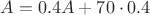 $A=0.4A+70\cdot 0.4$