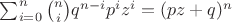 $\sum_{i=0}^n \binom ni q^{n-i}p^iz^i = (pz + q)^n$