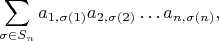 $$
\sum_{\sigma \in S_n} a_{1, \sigma(1)} a_{2, \sigma(2)} \ldots a_{n, \sigma(n)},
$$