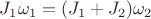 $J_1\omega_1=(J_1+J_2)\omega_2$