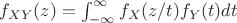 $f_{XY}(z)=\int_{-\infty}^{\infty}f_X(z/t)f_Y(t)dt$
