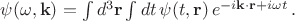 $\psi(\omega, \mathbf{k})=\int d^3\mathbf{r} \int dt \, \psi(t, \mathbf{r}) \, e^{-i\mathbf{k \cdot r}+i\omega t} \, .$