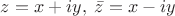 $z=x+iy,\;\bar z=x-iy$