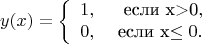 $$
y(x) = 
\left\{ \begin{array}{сl} 
1, & $ если x>0$,\\ 
0, & $ если x\le 0$.
\end{array} \right.
$$