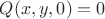 $Q(x,y,0)=0$
