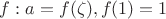 $f:a=f(\zeta), f(1)=1$