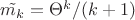 $\tilde{m_k} = \Theta^k / (k+1)$