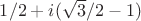 $1/2+i(\sqrt 3/2-1)$