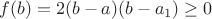 $$f(b)=2(b-a)(b-a_1)\ge 0$$