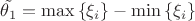 $\tilde{\theta_{1}}=\max\left\{\xi_{i}\right\}-\min\left\{\xi_{i}\right\}$
