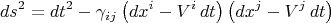 $$ds^2 = dt^2 - \gamma_{i j} \left( dx^i - V^i \, dt \right) \left( dx^j - V^j \, dt \right)$$