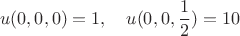 $$u(0, 0, 0) = 1, \quad u(0, 0, \frac12) = 10$$