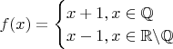 $f(x) =
\begin{cases}
x+1, x\in \mathbb{Q} \\
x-1,  x\in \mathbb{R}\backslash \mathbb{Q}
\end{cases}$