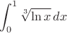 $$ \int_0^1  \sqrt[3]{\ln x}\, dx $$