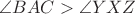 $\angle BAC>\angle YXZ$