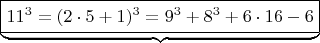 $ \underbrace{ \boxed { 11^3 =  (2\cdot 5+1)^3  =  9^3 +   8^3 +6\cdot 16 - 6 }}$