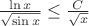 $\frac {\ln x}{\sqrt{\sin x}} \leq \frac {C}{\sqrt x}$