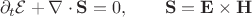 \begin{equation*}
\partial_t \mathcal{E} + \nabla \cdot \mathbf{S}=0, \qquad \mathbf{S}=\mathbf{E}\times \mathbf{H}
\end{equation*}