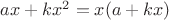 $ax + kx^2 = x (a + kx)$