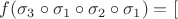 $f(\sigma_3\circ\sigma_1\circ\sigma_2\circ\sigma_1)=[$