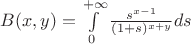$B(x,y)=\int\limits_{0}^{+\infty}\frac{s^{x-1}}{(1+s)^{x+y}}ds$