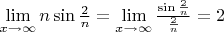 $
\lim\limits_{x \to \infty }n\sin\frac{2}{n}= \lim\limits_{x \to \infty}\frac{\sin\frac{2}{n}}
{\frac{2}{n}} = 2
$