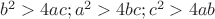 $b^2>4ac;a^2>4bc;c^2>4ab$