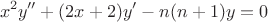 \[
x^2 y'' + (2x + 2)y' - n(n + 1)y = 0
\]