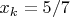 $x_{k}=5/7$