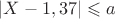 $\left|X-1,37\right| \leqslant a$