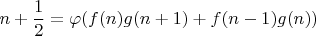 $$n+\frac{1}{2}=\varphi(f(n)g(n+1)+f(n-1)g(n))$$