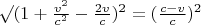 $\surd ( 1 + \frac {v^2} {c^2} - \frac {2 v} {c} )^2 = (\frac {c-v} c)^2 $