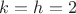 $k=h=2$